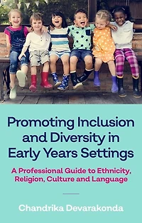 Promoting Inclusion and Diversity Early Years Settings: A Professional Guide to Ethnicity, Religion, Culture Language