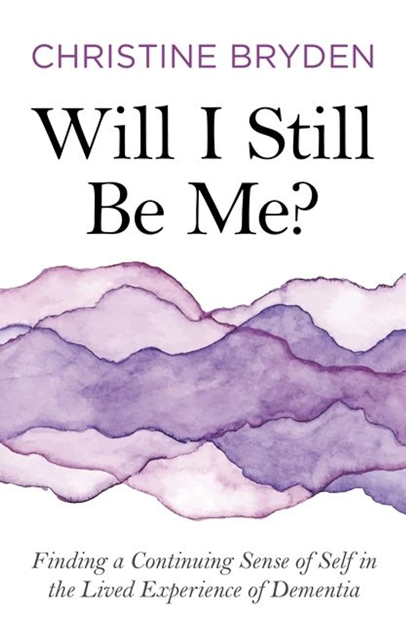 Will I Still Be Me?: Finding a Continuing Sense of Self the Lived Experience Dementia
