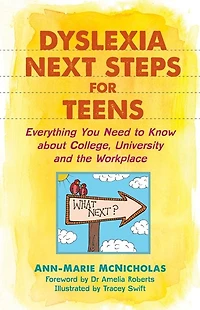 Dyslexia Next Steps for Teens: Everything You Need to Know about College, University and the Workplace