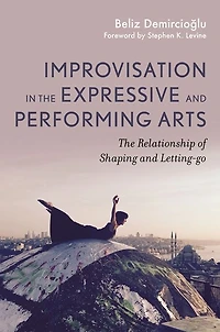 Improvisation The Expressive and Performing Arts : Relationship Between Shaping Letting-go