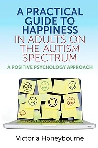 A Practical Guide to Happiness Adults on the Autism Spectrum: Positive Psychology Approach