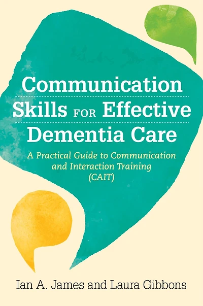 Communication Skills for Effective Dementia Care: A Practical Guide to and Interaction Training (CAIT)