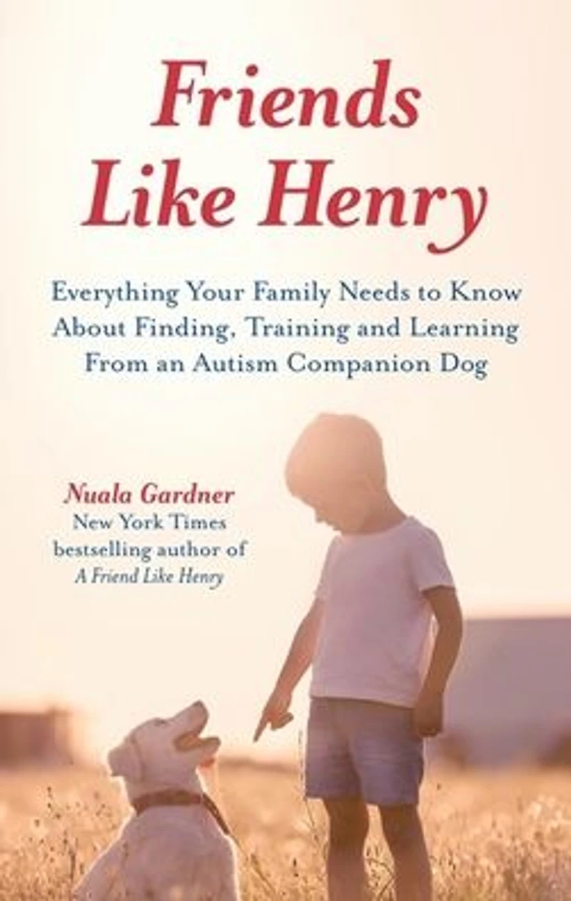 Friends like Henry: Everything your family needs to know about finding, training and learning from an autism companion dog