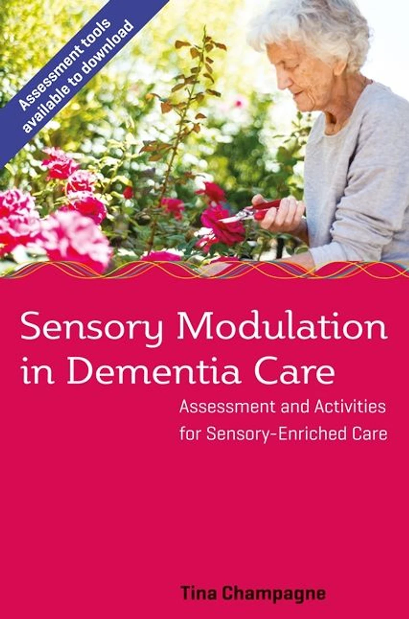 Sensory Modulation Dementia Care: Assessment and Activities for Sensory-Enriched Care