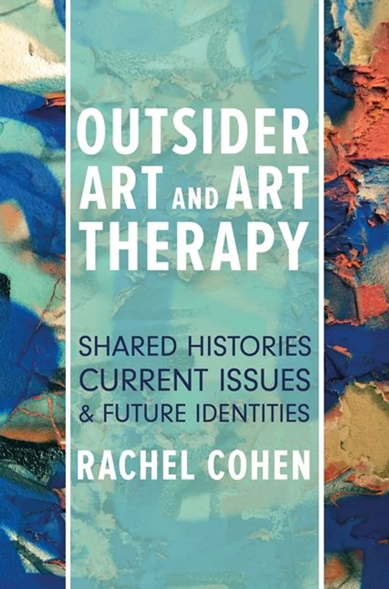 Outsider Art and Therapy: Shared Histories, Current Issues, Future Identities