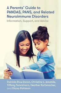 A Parents' Guide to PANDAS, PANS, and Related Neuroimmune Disorders: Information, Support, Advice