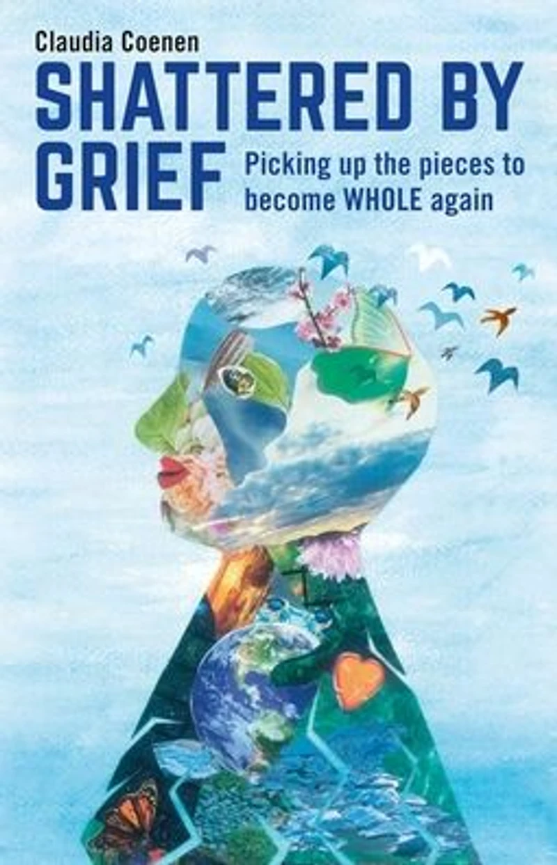 Shattered by Grief: Picking up the pieces to become WHOLE again
