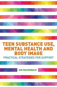 Teen Substance Use, Mental Health and Body Image: Practical Strategies for Support