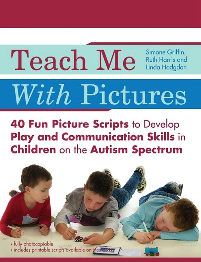 Teach Me With Pictures: 40 Fun Picture Scripts to Develop Play and Communication Skills in Children on the Autism Spectrum