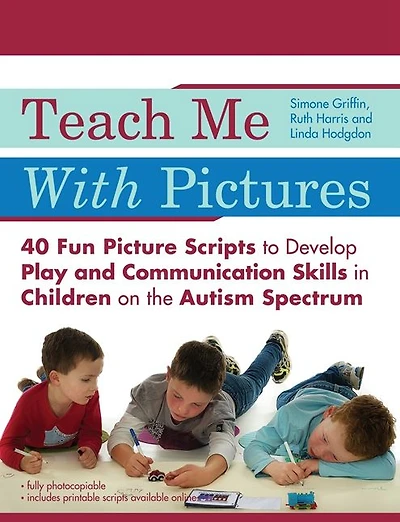 Teach Me With Pictures: 40 Fun Picture Scripts to Develop Play and Communication Skills in Children on the Autism Spectrum