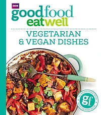 Good Food Eat Well: Vegetarian and Vegan Dishes