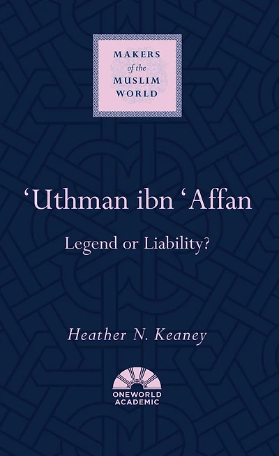 'Uthman ibn 'Affan: Legend or Liability?