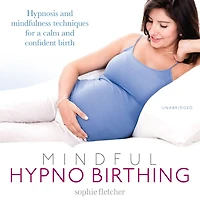Mindful Hypnobirthing: Hypnosis and Mindfulness Techniques for a Calm Confident Birth