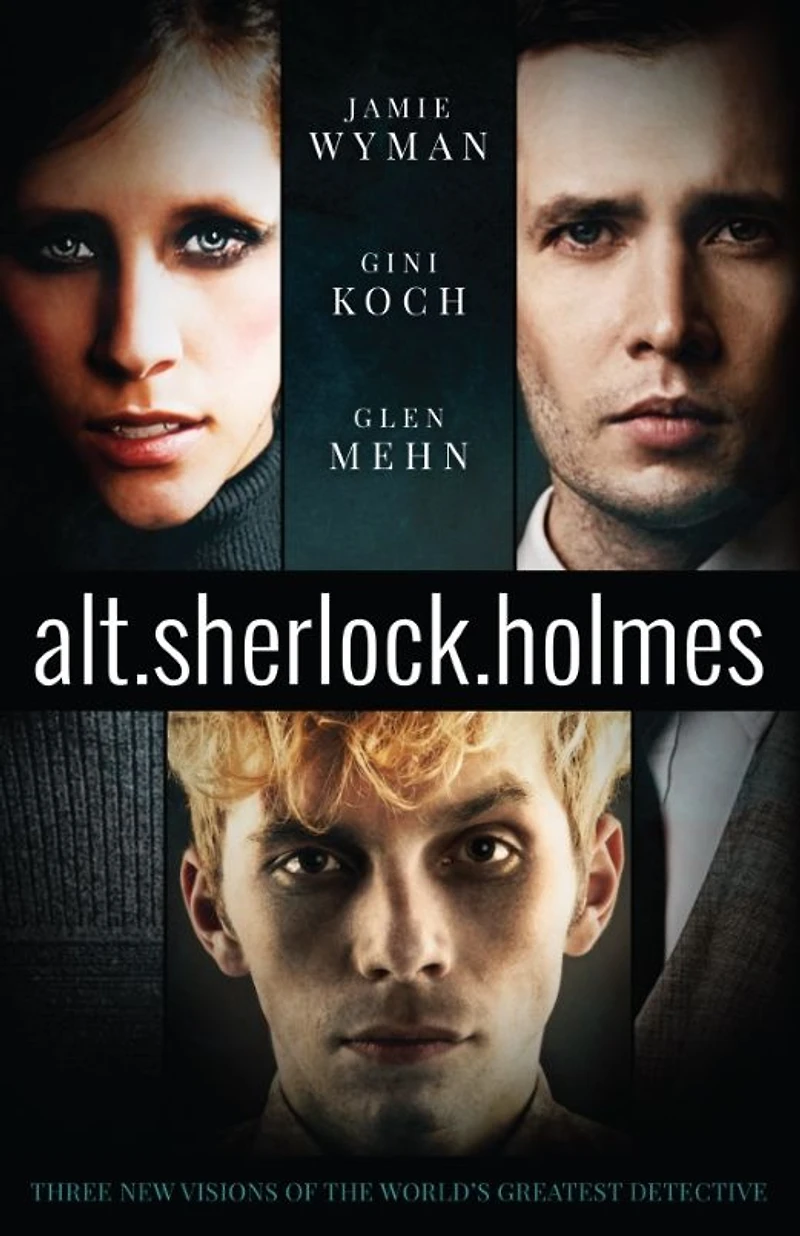 alt.sherlock.holmes: Three New Visions of the World's Greatest Detective