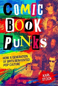 Comic Book Punks: How a Generation of Brits Reinvented Pop Culture