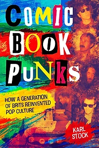 Comic Book Punks: How a Generation of Brits Reinvented Pop Culture