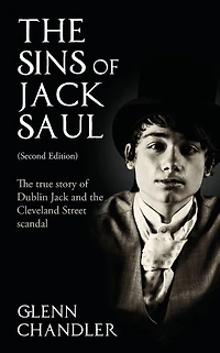 The Sins of Jack Saul (Second Edition): True Story Dublin and Cleveland Street Scandal