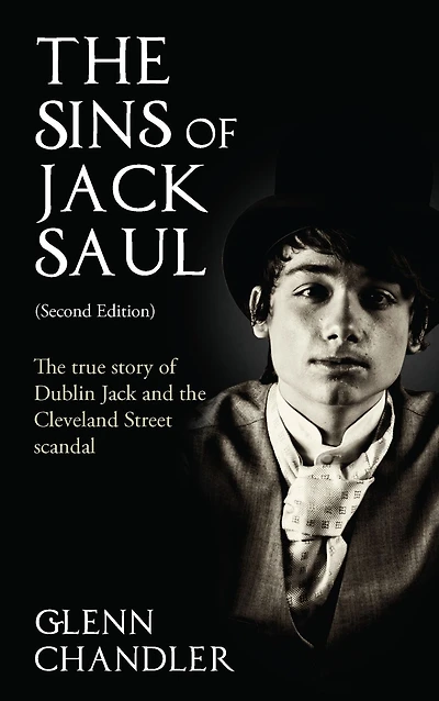 The Sins of Jack Saul (Second Edition): True Story Dublin and Cleveland Street Scandal