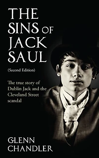 The Sins of Jack Saul (Second Edition): True Story Dublin and Cleveland Street Scandal