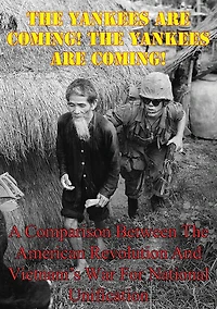 The Yankees are Coming! The Yankees are Coming!: A Comparison Between The American Revolution And Vietnam's War For National Unification