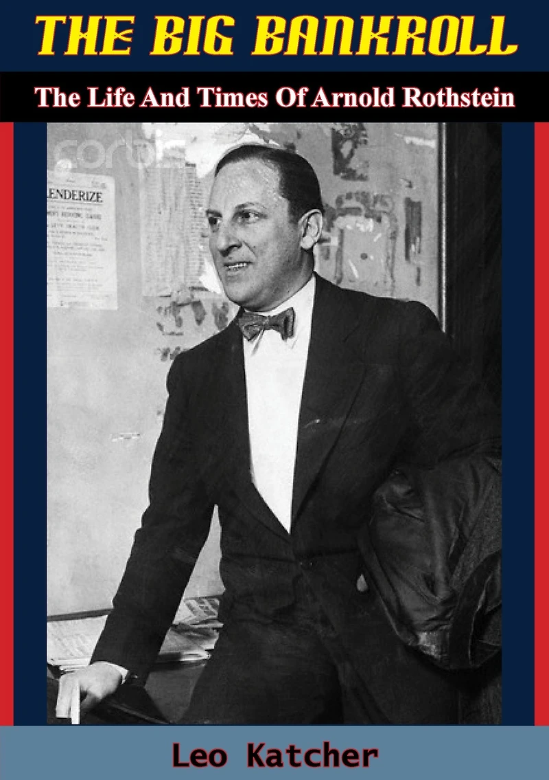 The Big Bankroll: Life And Times Of Arnold Rothstein