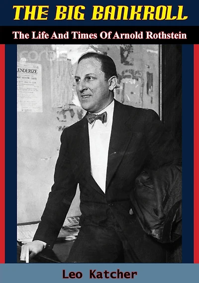 The Big Bankroll: Life And Times Of Arnold Rothstein