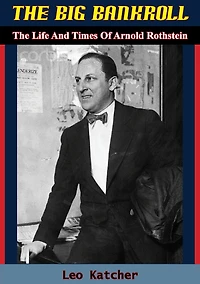 The Big Bankroll: Life And Times Of Arnold Rothstein