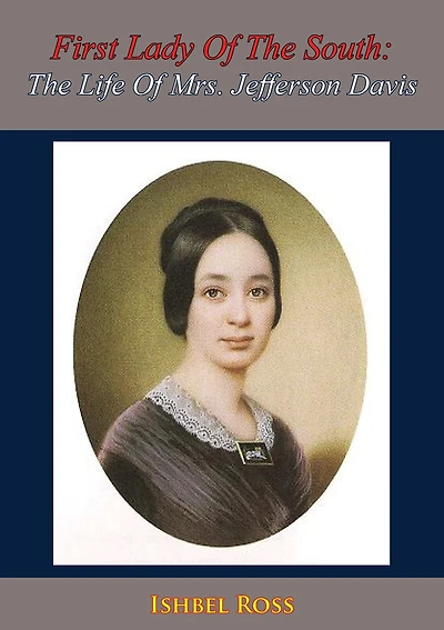 First Lady Of The South: The Life Of Mrs. Jefferson Davis