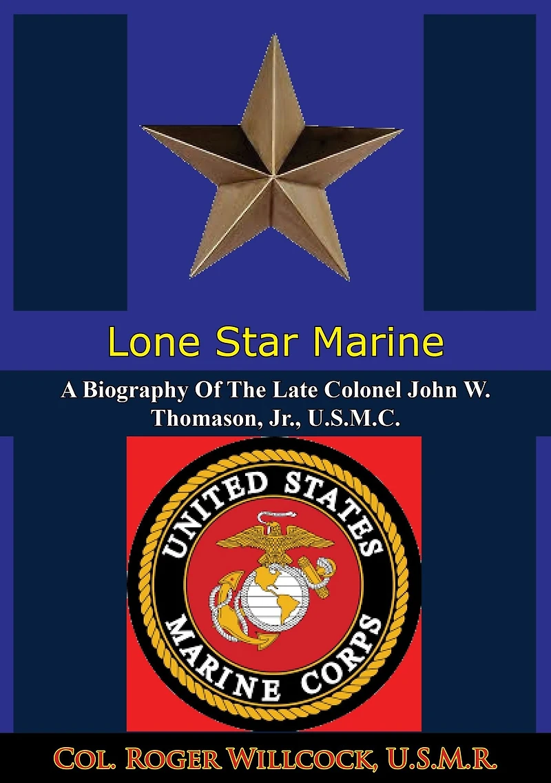 Lone Star Marine: A Biography Of The Late Colonel John W. Thomason, Jr., U.S.M.C.