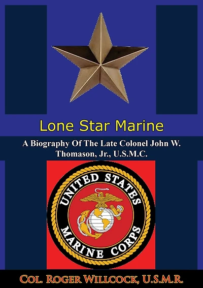 Lone Star Marine: A Biography Of The Late Colonel John W. Thomason, Jr., U.S.M.C.