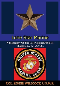 Lone Star Marine: A Biography Of The Late Colonel John W. Thomason, Jr., U.S.M.C.