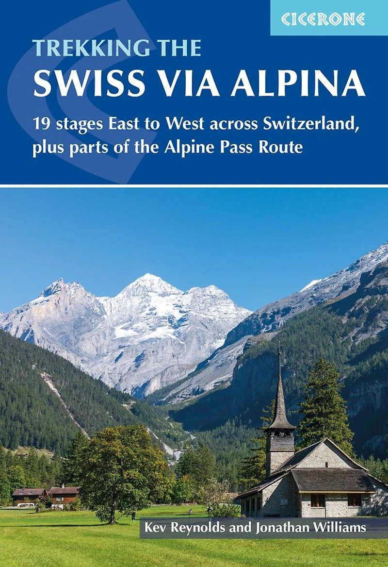 Trekking the Swiss Via Alpina: 19 stages East to West across Switzerland, plus parts of Alpine Pass Route