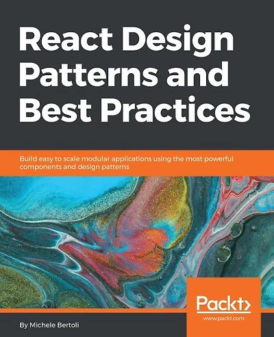 React Design Patterns and Best Practices: Build easy to scale modular applications using the most powerful components and design patterns