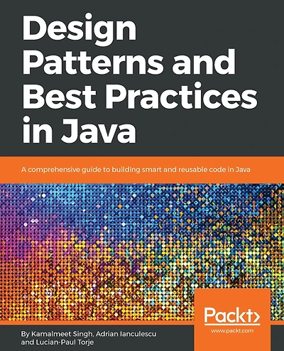 Design Patterns and Best Practices Java: A comprehensive guide to building smart reusable code Java