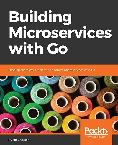 Building Microservices with Go: Develop seamless, efficient, and robust microservices with Go