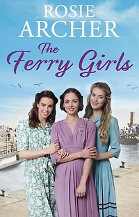 The Ferry Girls: A heart-warming saga of secrets, friendships and wartime spirit