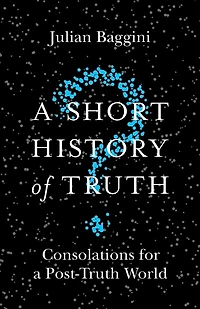 a Short History of Truth: Consolations for Post-Truth World