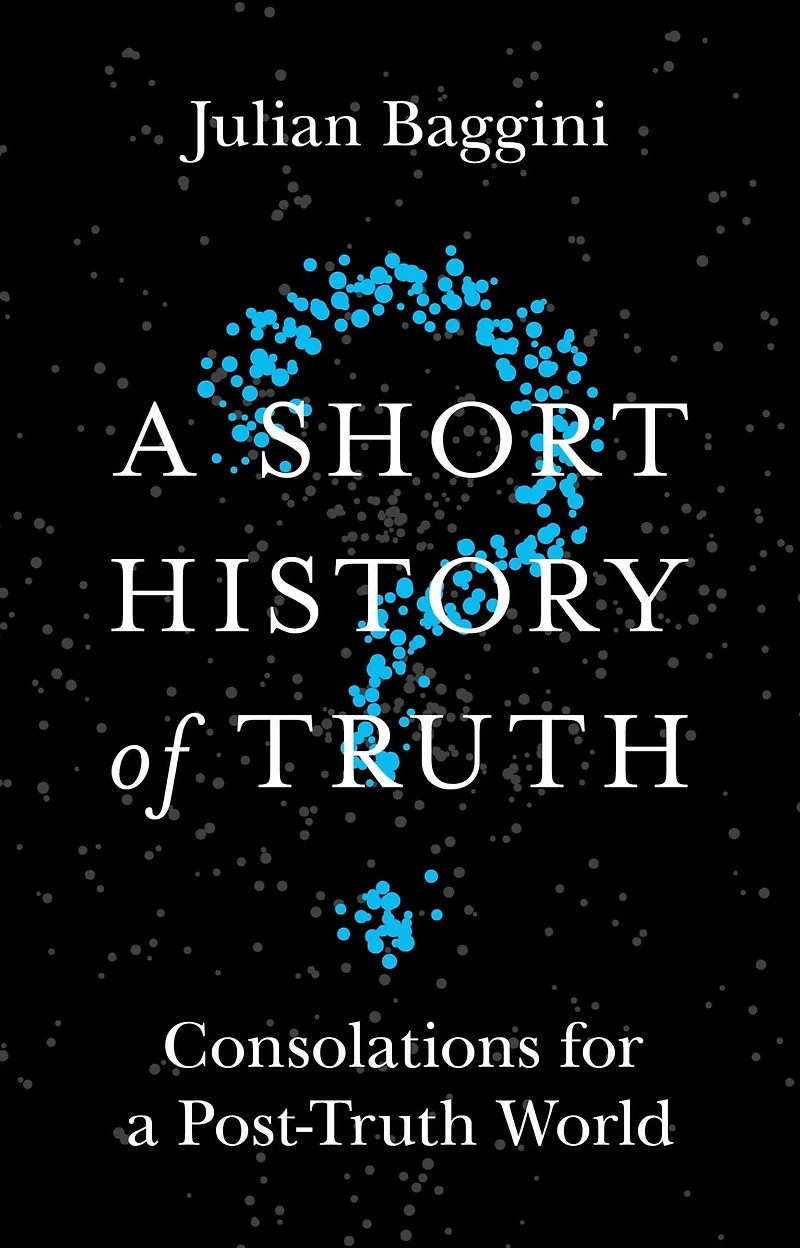 a Short History of Truth: Consolations for Post-Truth World