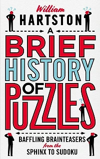 A Brief History of Puzzles: Baffling Brainteasers from the Sphinx to Sudoku