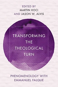 Transforming the Theological Turn: Phenomenology with Emmanuel Falque