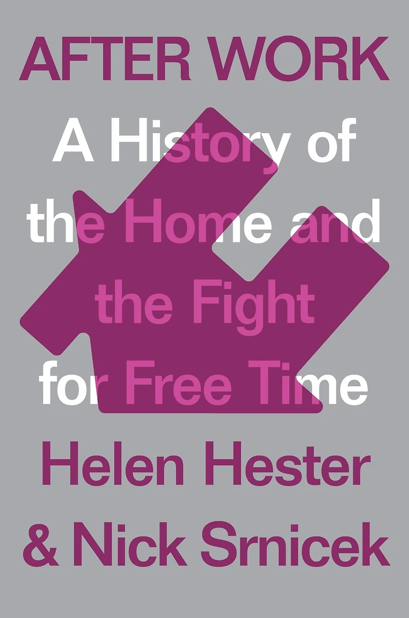 After Work: A History of the Home and Fight for Free Time