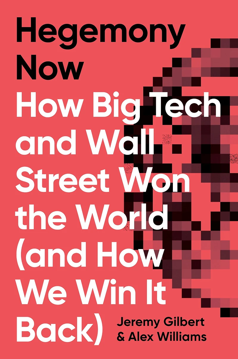 Hegemony Now: How Big Tech and Wall Street Won the World (And We Win it Back)
