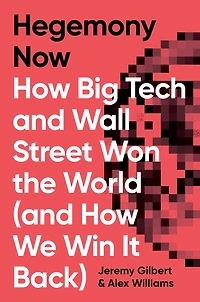 Hegemony Now: How Big Tech and Wall Street Won the World (And We Win it Back)