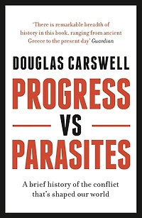 Progress Vs Parasites: A Brief History of the Conflict that's Shaped our World