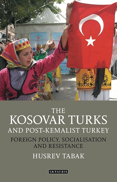 The Kosovar Turks and Post-Kemalist Turkey: Foreign Policy, Socialization and Resistance