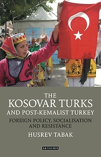 The Kosovar Turks and Post-Kemalist Turkey: Foreign Policy, Socialization and Resistance