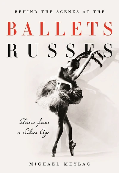 Behind the Scenes at Ballets Russes: Stories from a Silver Age