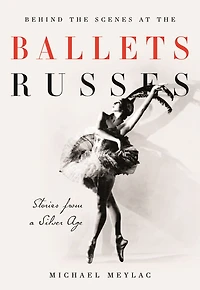 Behind the Scenes at Ballets Russes: Stories from a Silver Age
