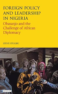 Foreign Policy and Leadership Nigeria: Obasanjo the Challenge of African Diplomacy