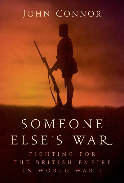 Someone Else's War: Fighting for the British Empire World War I